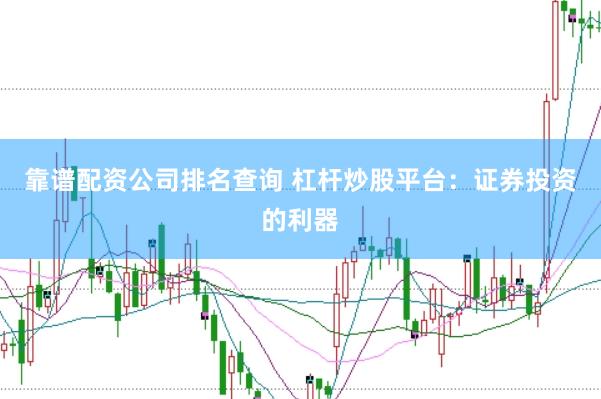 靠谱配资公司排名查询 杠杆炒股平台：证券投资的利器