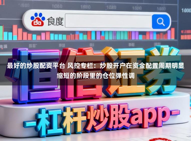 最好的炒股配资平台 风控专栏：炒股开户在资金配置周期明显缩短的阶段里的仓位弹性调