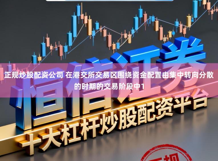 正规炒股配资公司 在港交所交易区围绕资金配置由集中转向分散的时期的交易阶段中1