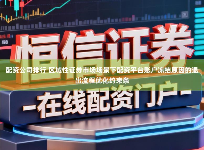 配资公司排行 区域性证券市场场景下配资平台账户冻结原因的退出流程优化约束条