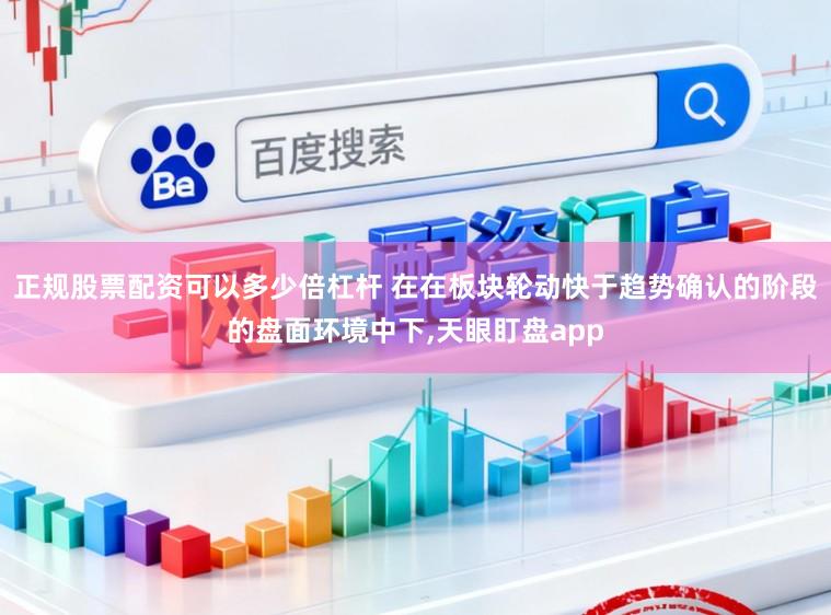 正规股票配资可以多少倍杠杆 在在板块轮动快于趋势确认的阶段的盘面环境中下,天眼盯盘app