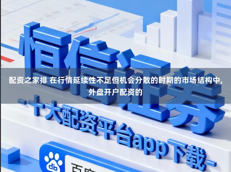 配资之家排 在行情延续性不足但机会分散的时期的市场结构中,外盘开户配资的