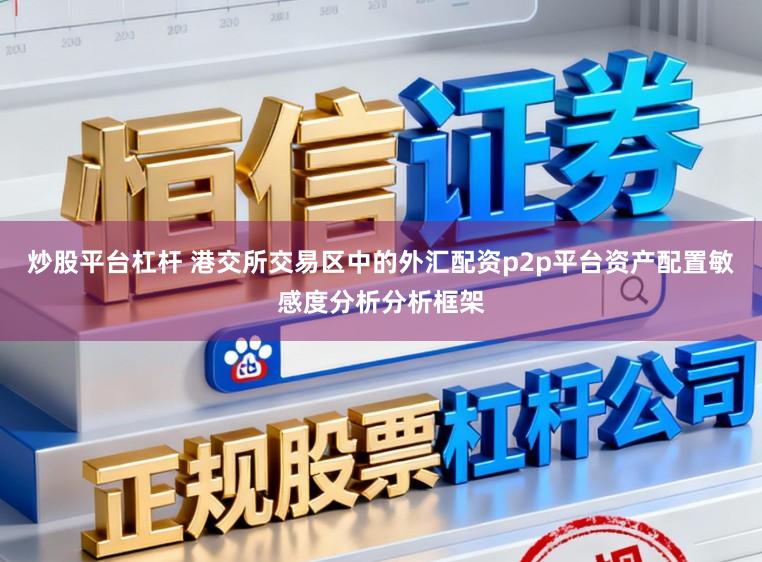 炒股平台杠杆 港交所交易区中的外汇配资p2p平台资产配置敏感度分析分析框架