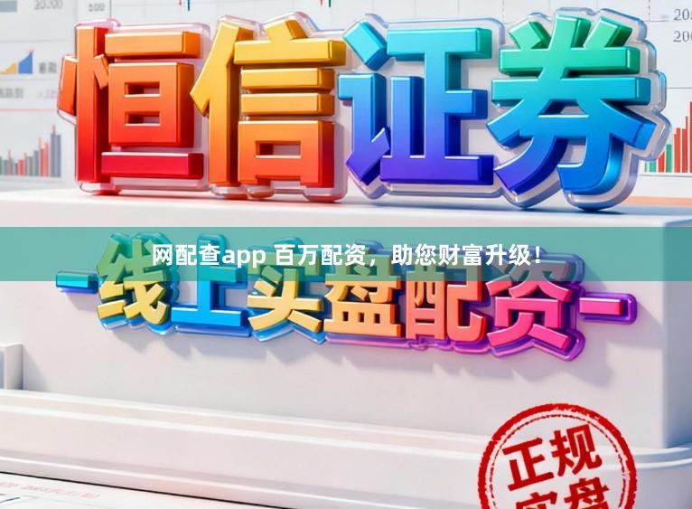 网配查app 百万配资，助您财富升级！