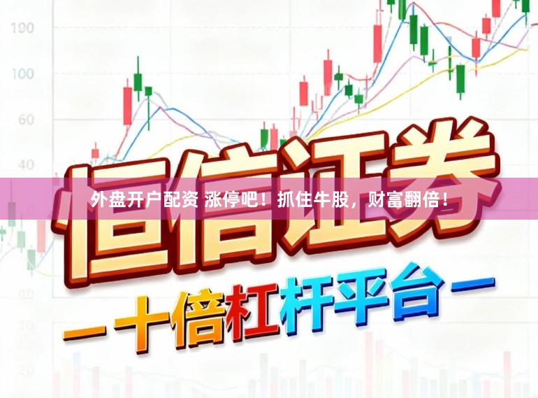 外盘开户配资 涨停吧！抓住牛股，财富翻倍！