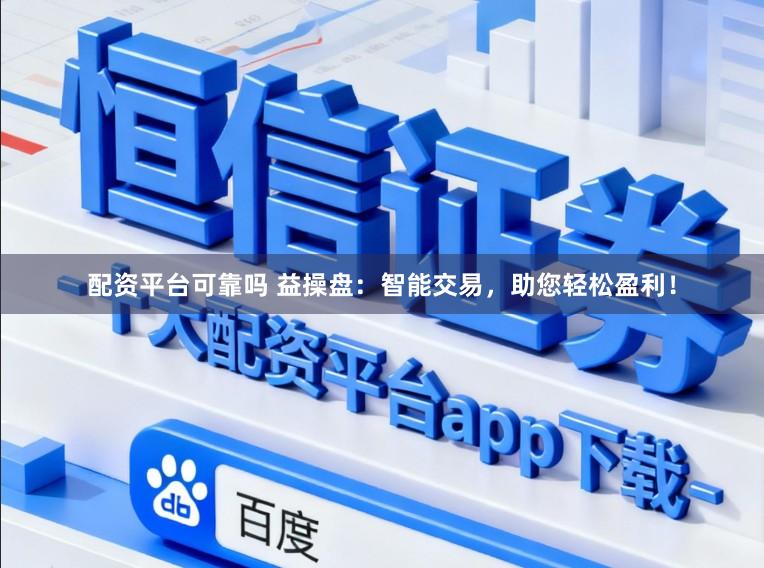 配资平台可靠吗 益操盘：智能交易，助您轻松盈利！