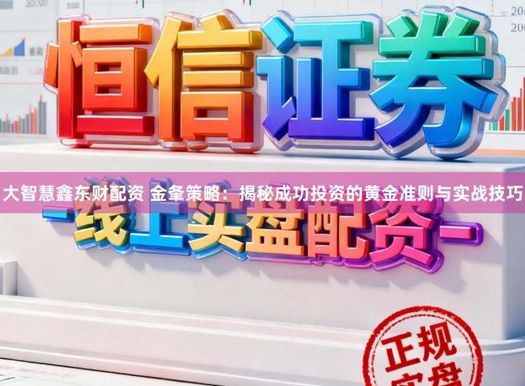 大智慧鑫东财配资 金夆策略：揭秘成功投资的黄金准则与实战技巧