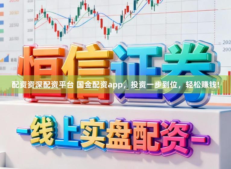 配资资深配资平台 国金配资app，投资一步到位，轻松赚钱!