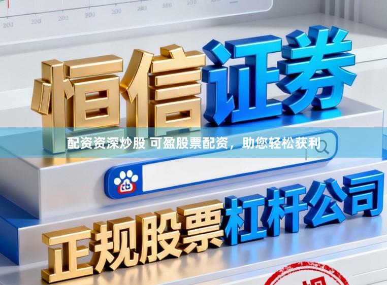配资资深炒股 可盈股票配资，助您轻松获利