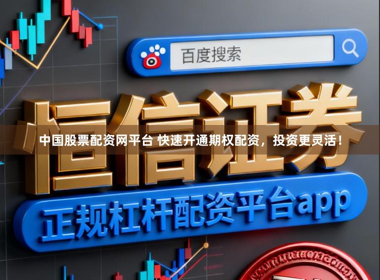 中国股票配资网平台 快速开通期权配资，投资更灵活！